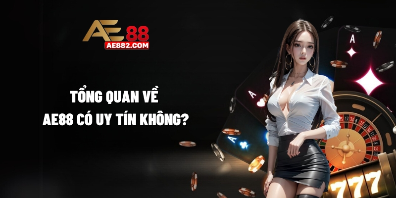 Tổng quan về AE88 có uy tín không?